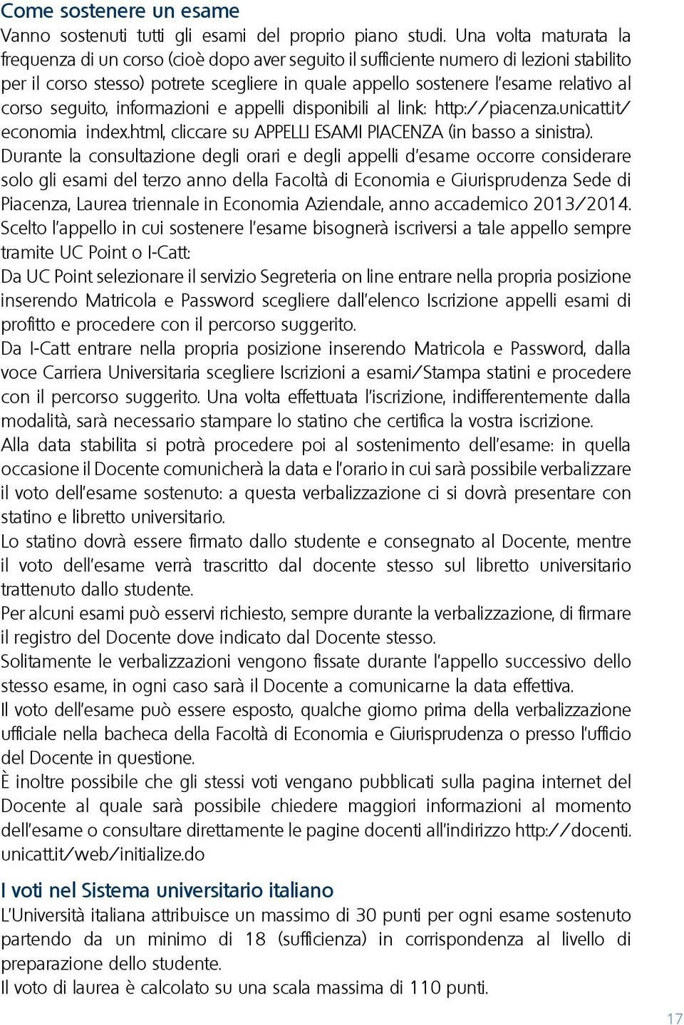 corso seguito, informazioni e appelli disponibili al link: http://piacenza.unicatt.it/ economia_index.html, cliccare su APPELLI ESAMI PIACENZA (in basso a sinistra).