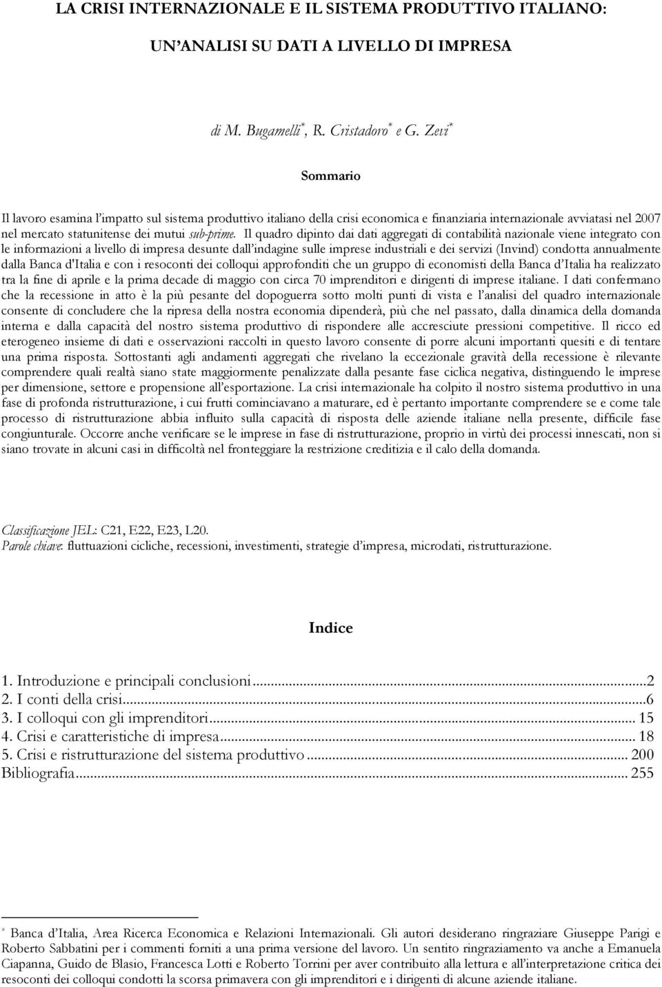 Il quadro dipinto dai dati aggregati di contabilità nazionale viene integrato con le informazioni a livello di impresa desunte dall indagine sulle imprese industriali e dei servizi (Invind) condotta