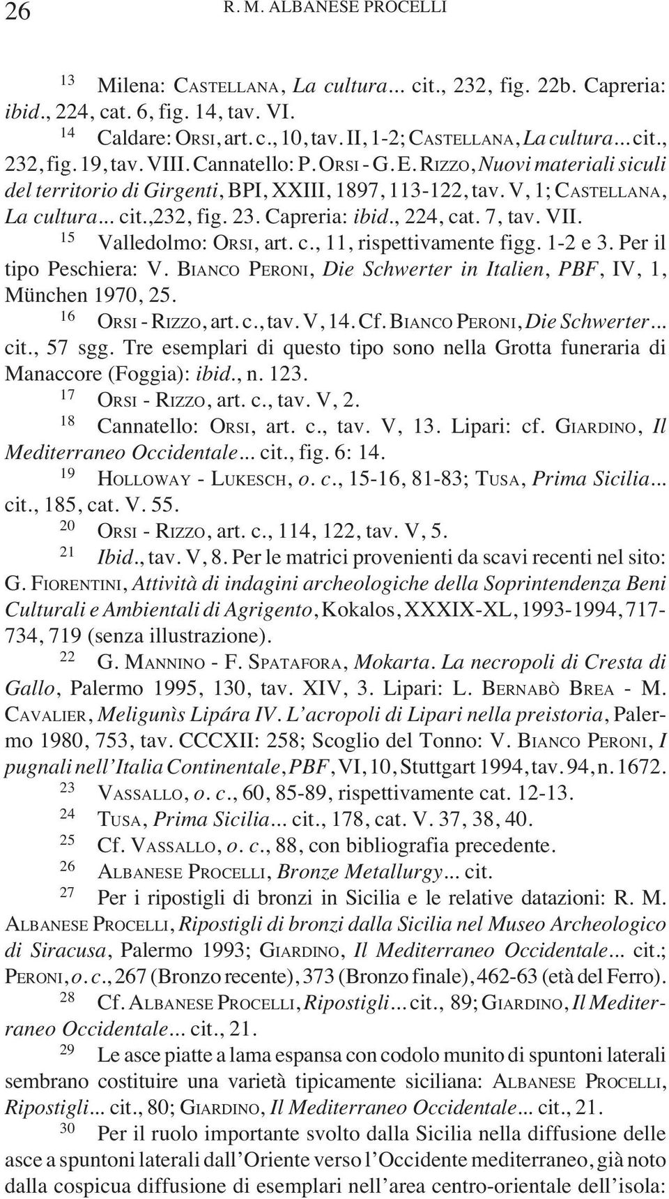 V, 1; CASTELLANA, La cultura... cit.,232, fig. 23. Capreria: ibid., 224, cat. 7, tav. VII. 15 Valledolmo: ORSI, art. c., 11, rispettivamente figg. 1-2 e 3. Per il tipo Peschiera: V.