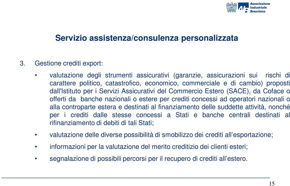 per i Servizi Assicurativi del Commercio Estero (SACE), da Coface o offerti da banche nazionali o estere per crediti concessi ad operatori nazionali o alla controparte estera e destinati al