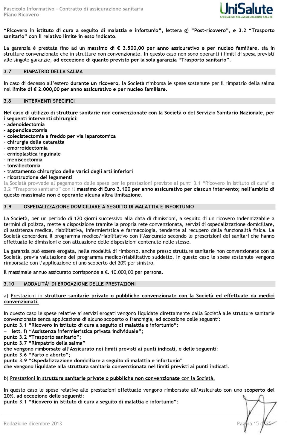 In questo caso non sono operanti i limiti di spesa previsti alle singole garanzie, ad eccezione di quanto previsto per la sola garanzia Trasporto sanitario. 3.