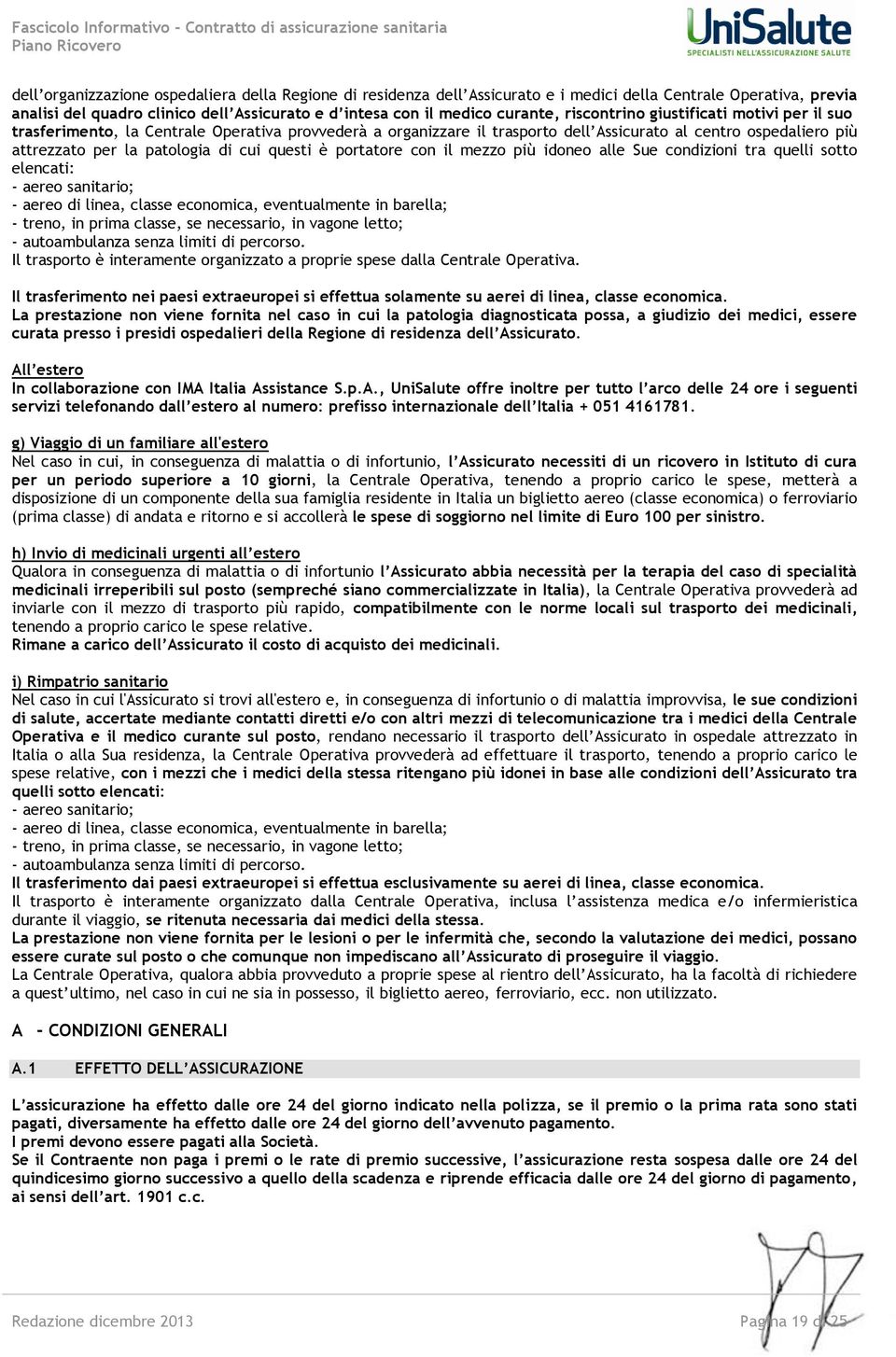 questi è portatore con il mezzo più idoneo alle Sue condizioni tra quelli sotto elencati: - aereo sanitario; - aereo di linea, classe economica, eventualmente in barella; - treno, in prima classe, se