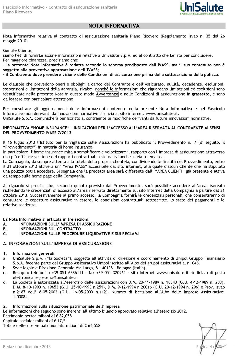 Per maggiore chiarezza, precisiamo che: - la presente Nota Informativa è redatta secondo lo schema predisposto dall IVASS, ma il suo contenuto non è soggetto alla preventiva approvazione dell IVASS;