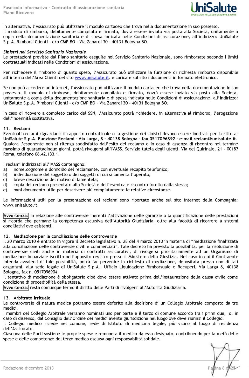 assicurazione, all indirizzo: UniSalute S.p.A. Rimborsi Clienti - c/o CMP BO Via Zanardi 30-40131 Bologna BO.