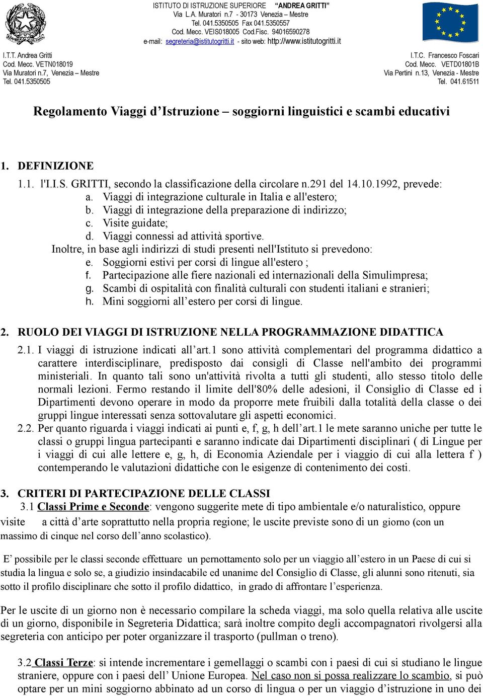 13, Venezia - Mestre Tel. 041.61511 Regolamento Viaggi d Istruzione soggiorni linguistici e scambi educativi 1. DEFINIZIONE 1.1. l'i.i.s. GRITTI, secondo la classificazione della circolare n.