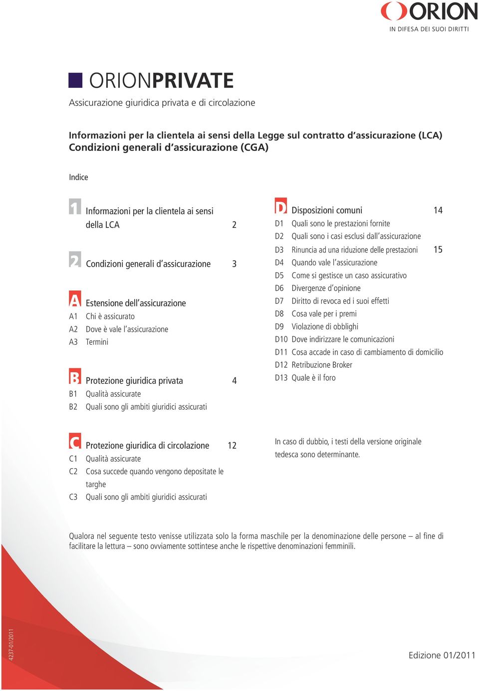 giuridica privata 4 B1 Qualità assicurate B2 Quali sono gli ambiti giuridici assicurati D Disposizioni comuni 14 D1 Quali sono le prestazioni fornite D2 Quali sono i casi esclusi dall assicurazione