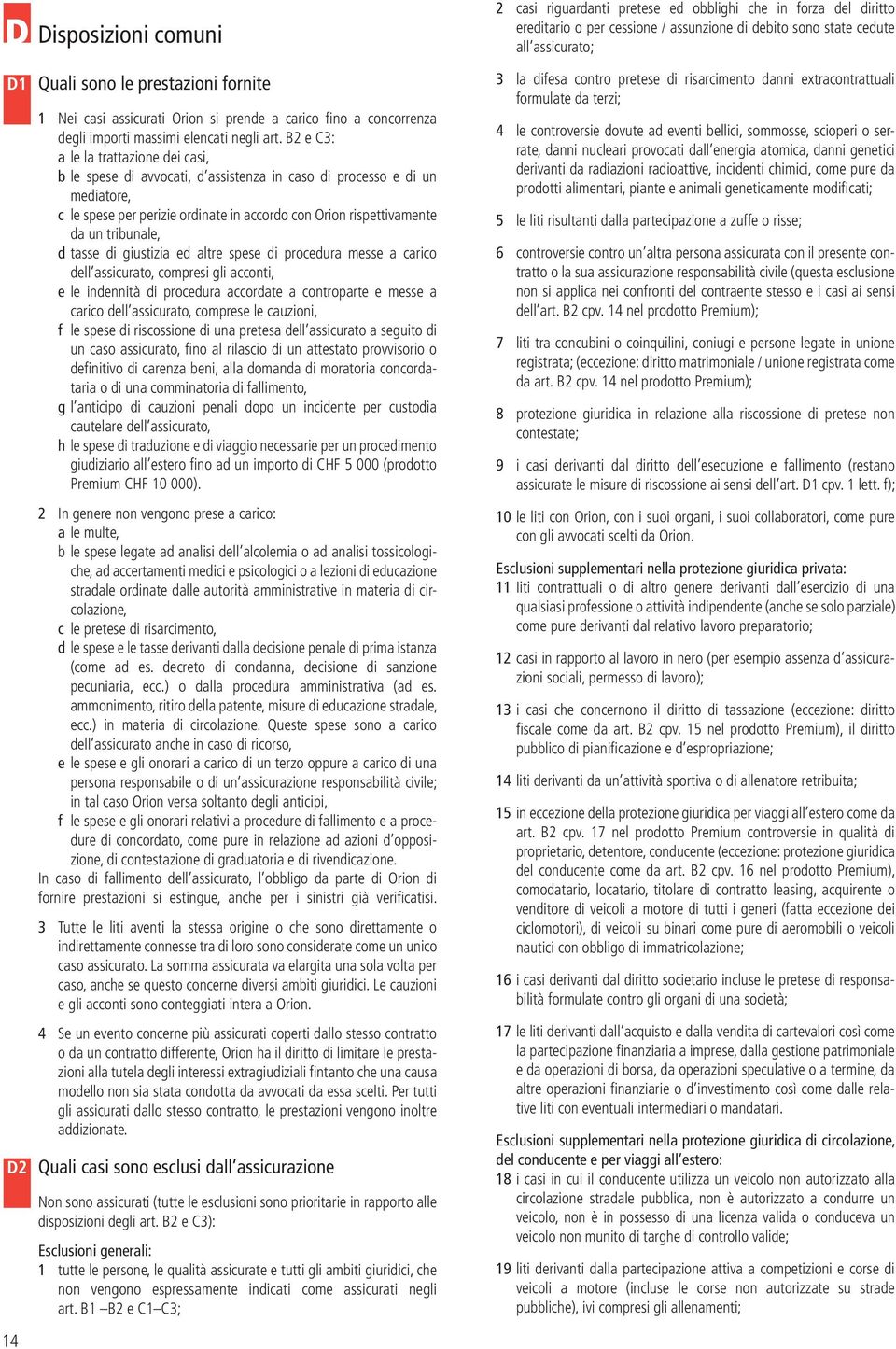 tribunale, d tasse di giustizia ed altre spese di procedura messe a carico dell assicurato, compresi gli acconti, e le indennità di procedura accordate a controparte e messe a carico dell assicurato,