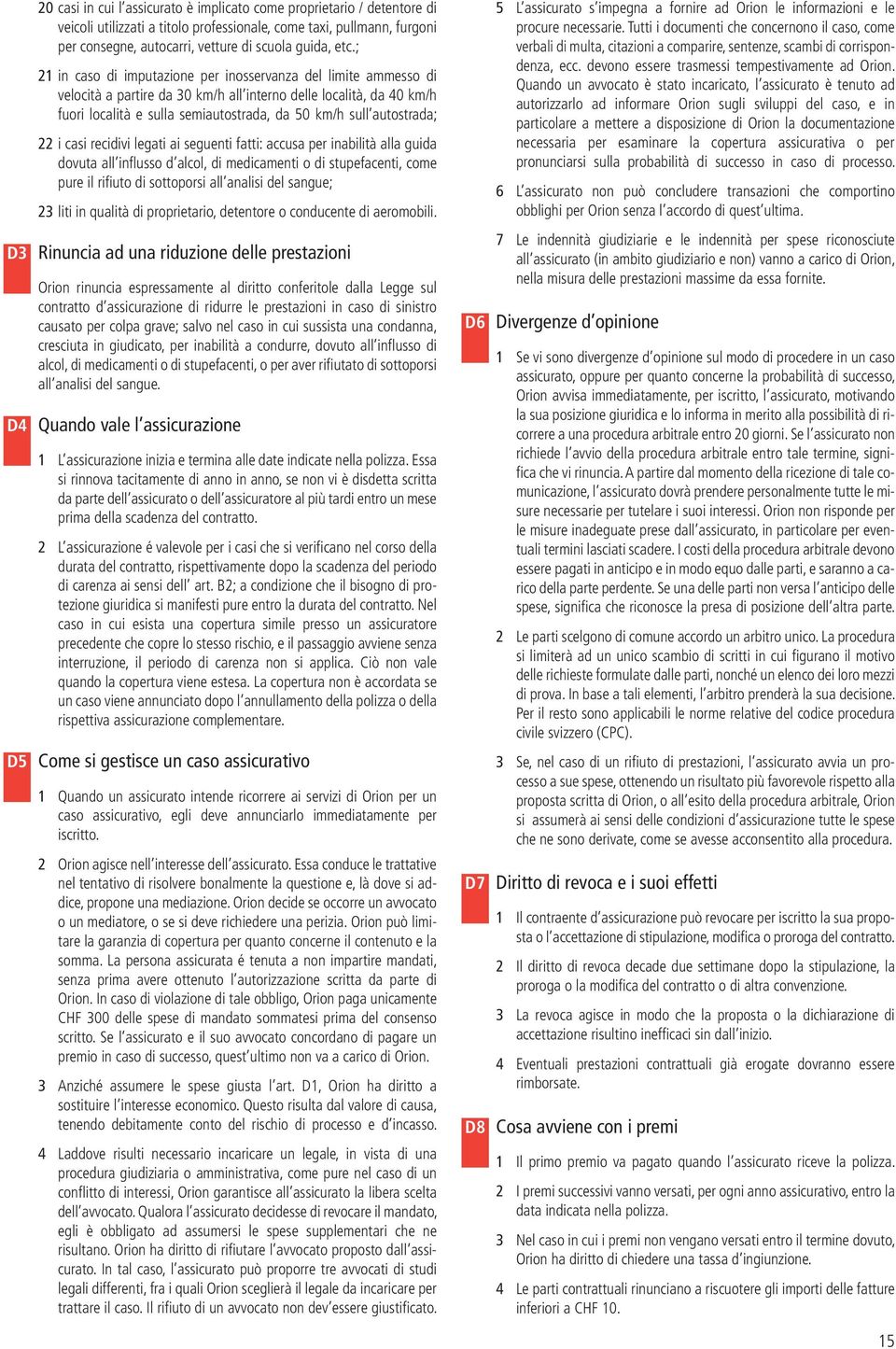 autostrada; 22 i casi recidivi legati ai seguenti fatti: accusa per inabilità alla guida dovuta all influsso d alcol, di medicamenti o di stupefacenti, come pure il rifiuto di sottoporsi all analisi