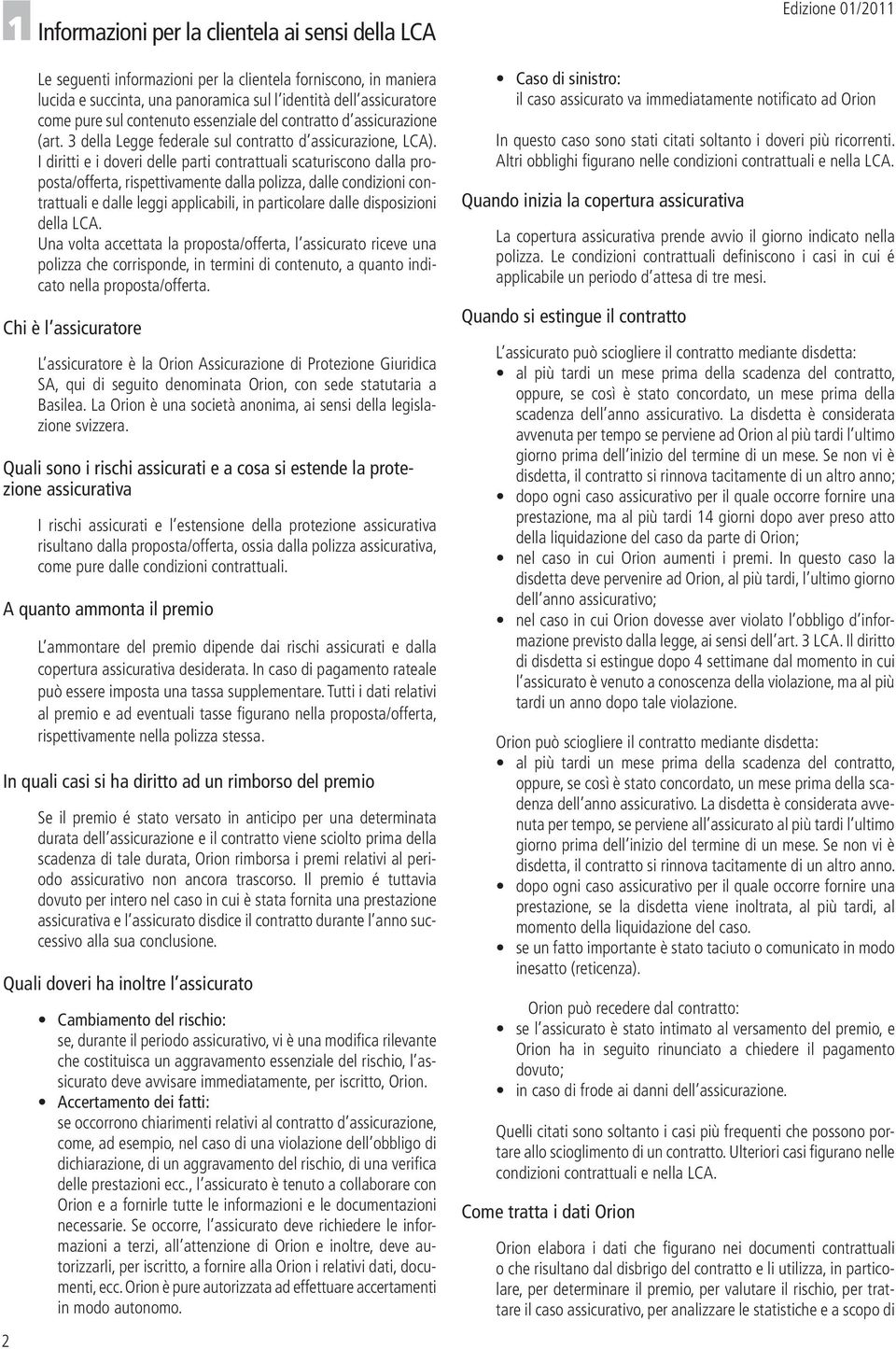 I diritti e i doveri delle parti contrattuali scaturiscono dalla proposta/offerta, rispettivamente dalla polizza, dalle condizioni contrattuali e dalle leggi applicabili, in particolare dalle