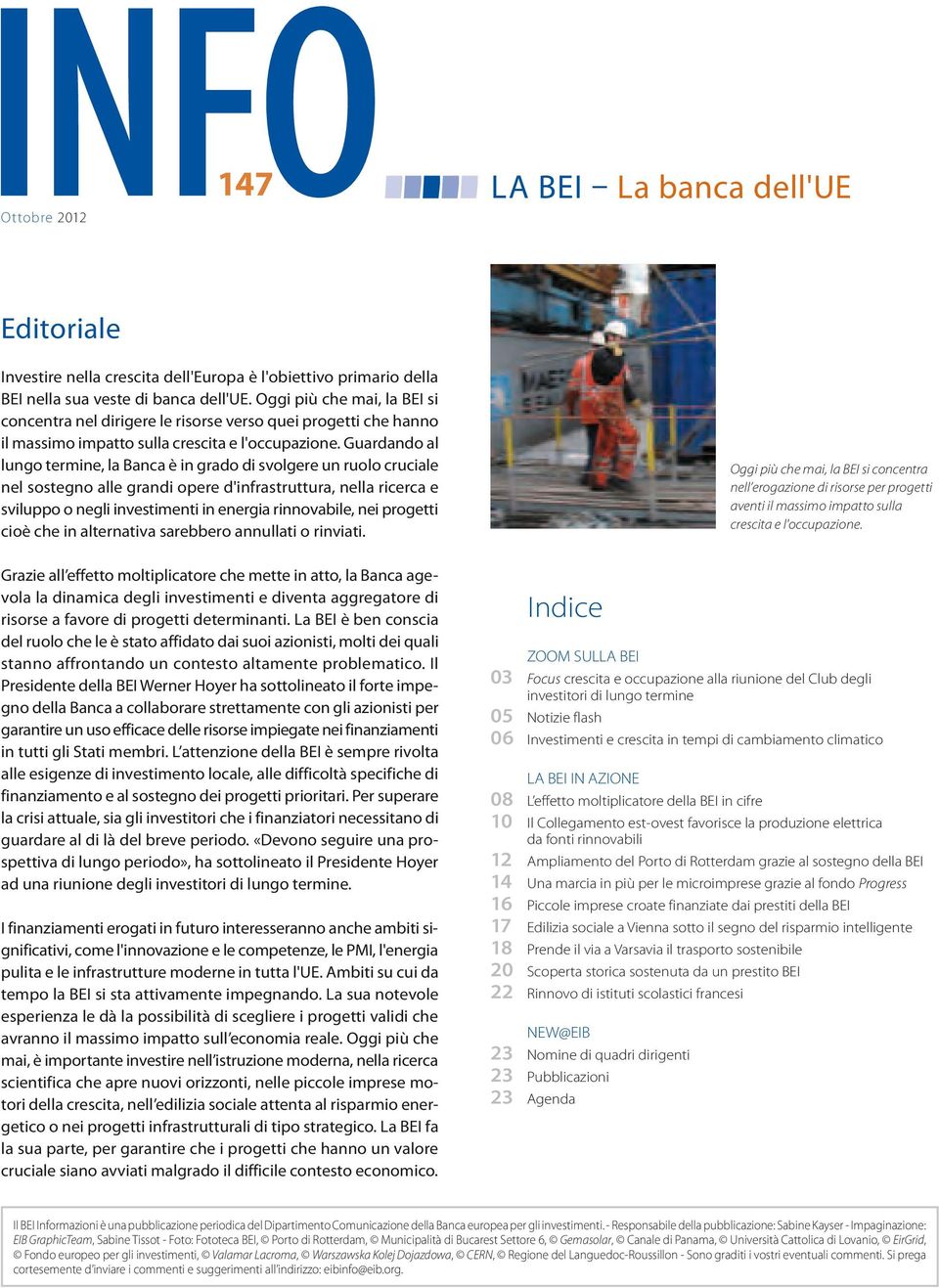 Guardando al lungo termine, la Banca è in grado di svolgere un ruolo cruciale nel sostegno alle grandi opere d'infrastruttura, nella ricerca e sviluppo o negli investimenti in energia rinnovabile,