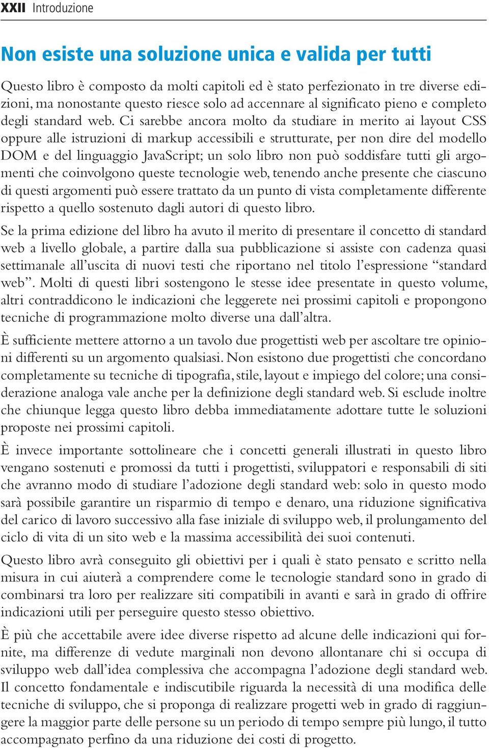 Ci sarebbe ancora molto da studiare in merito ai layout CSS oppure alle istruzioni di markup accessibili e strutturate, per non dire del modello DOM e del linguaggio JavaScript; un solo libro non può