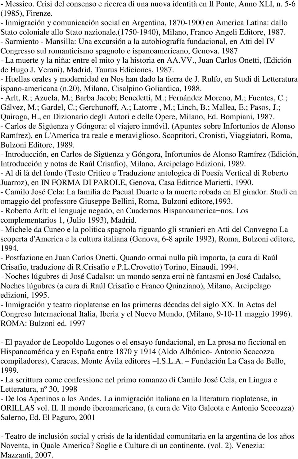 - Sarmiento - Mansilla: Una excursión a la autobiografía fundacional, en Atti del IV Congresso sul romanticismo spagnolo e ispanoamericano, Genova.