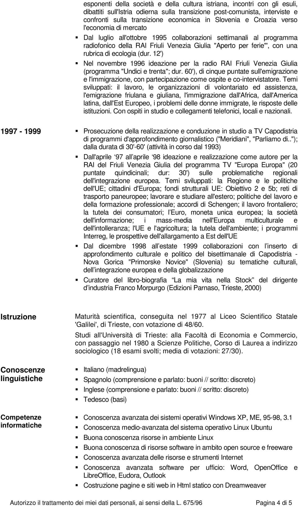 ecologia (dur. 12') Nel novembre 1996 ideazione per la radio RAI Friuli Venezia Giulia (programma "Undici e trenta"; dur.