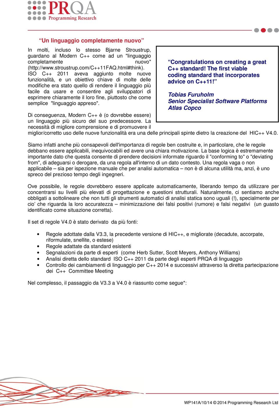 esprimere chiaramente il loro fine, piuttosto che come semplice "linguaggio appreso". Di conseguenza, Modern C++ è (o dovrebbe essere) un linguaggio più sicuro del suo predecessore.