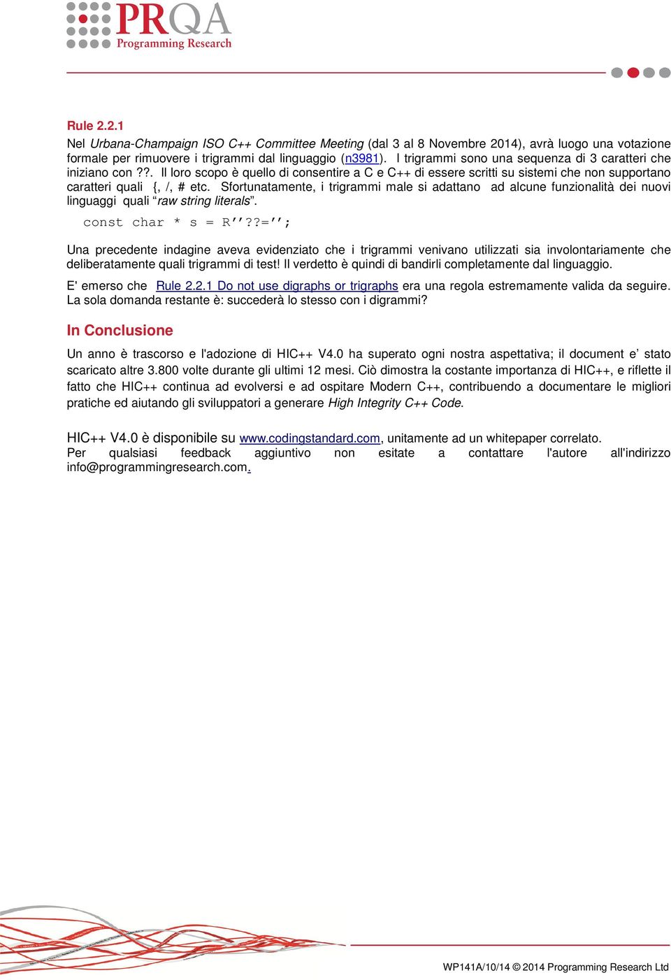 Sfortunatamente, i trigrammi male si adattano ad alcune funzionalità dei nuovi linguaggi quali raw string literals. const char * s = R?