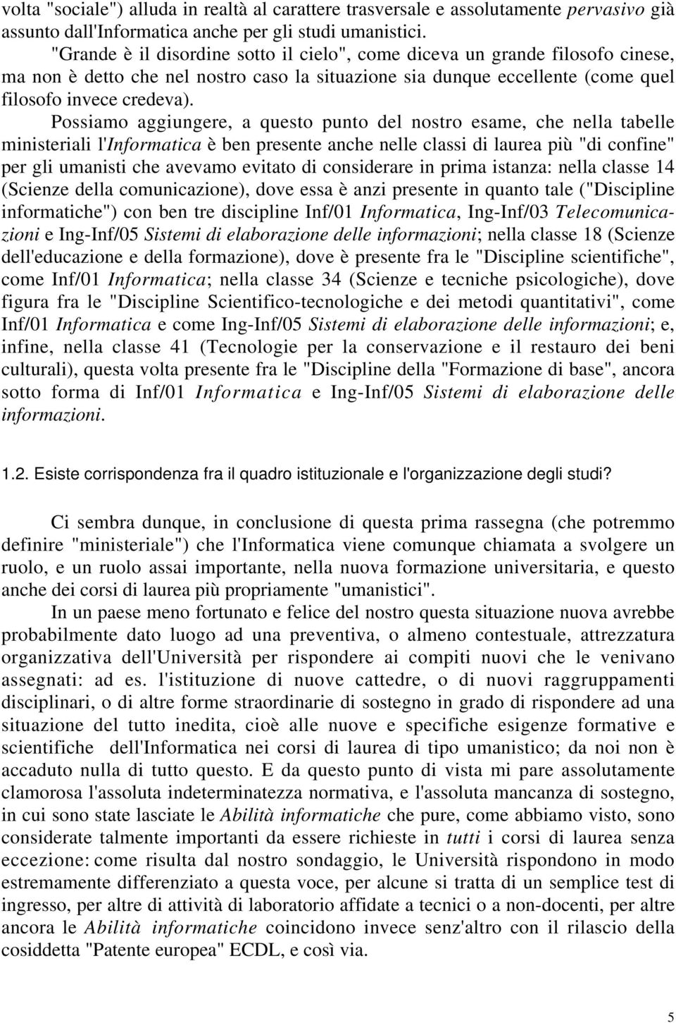 Possiamo aggiungere, a questo punto del nostro esame, che nella tabelle ministeriali l'informatica è ben presente anche nelle classi di laurea più "di confine" per gli umanisti che avevamo evitato di