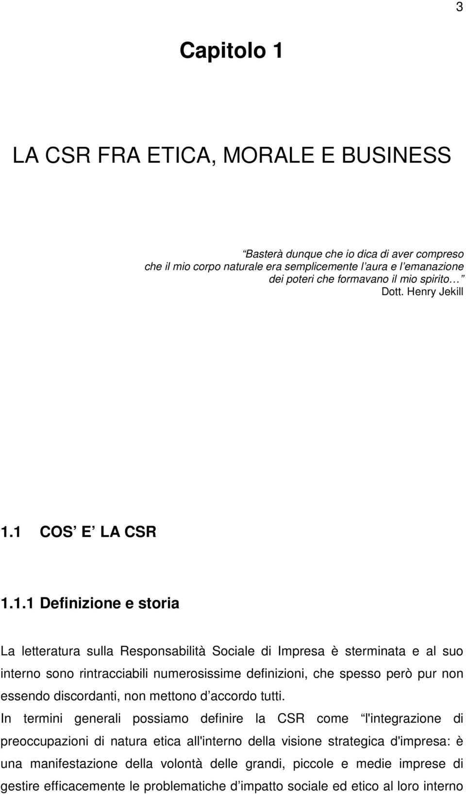 1 COS E LA CSR 1.1.1 Definizione e storia La letteratura sulla Responsabilità Sociale di Impresa è sterminata e al suo interno sono rintracciabili numerosissime definizioni, che spesso però