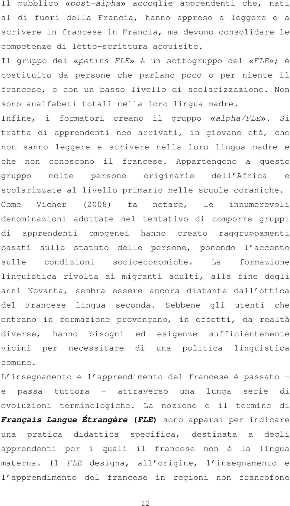 Non sono analfabeti totali nella loro lingua madre. Infine, i formatori creano il gruppo «alpha/fle».