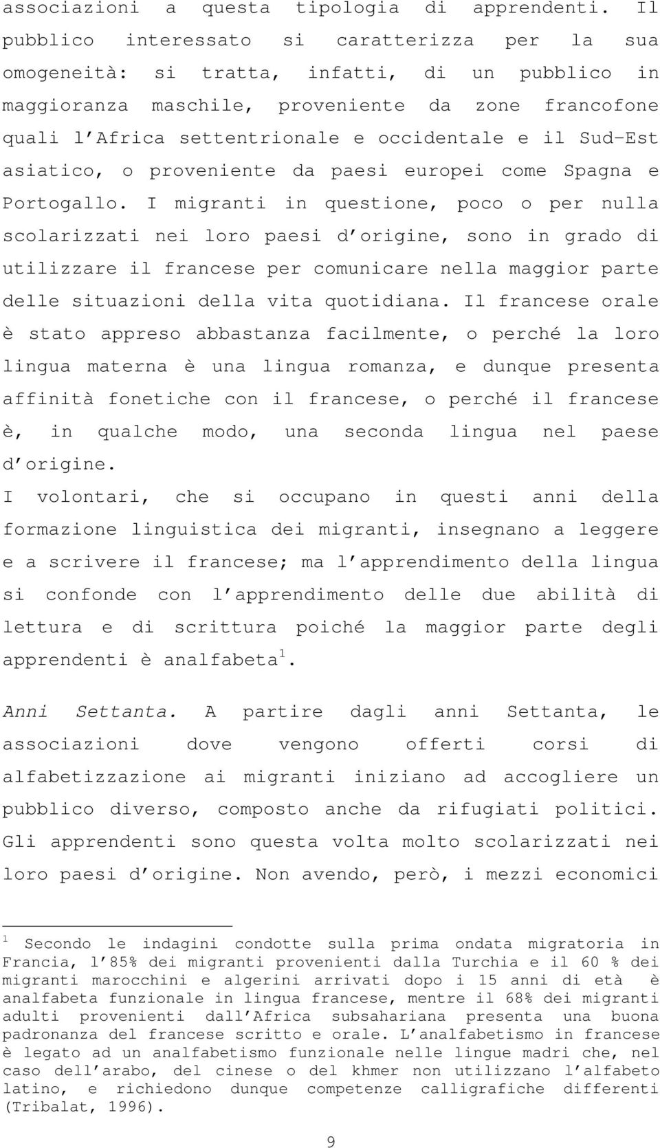 il Sud-Est asiatico, o proveniente da paesi europei come Spagna e Portogallo.