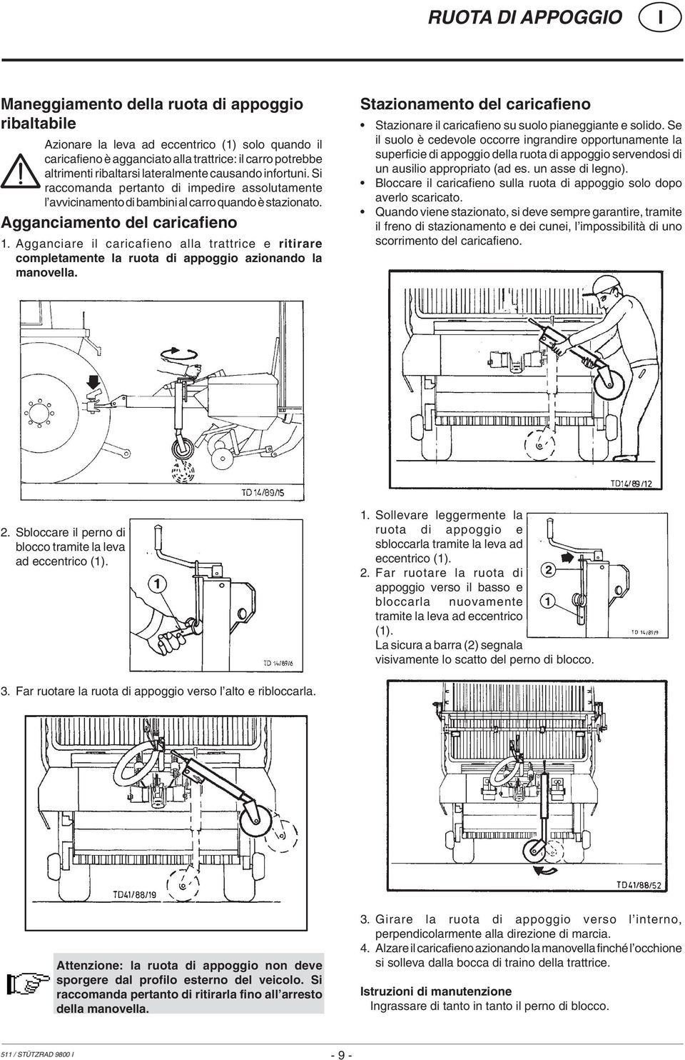 Agganciare il caricafieno alla trattrice e ritirare completamente la ruota di appoggio azionando la manovella. Stazionamento del caricafieno Stazionare il caricafieno su suolo pianeggiante e solido.