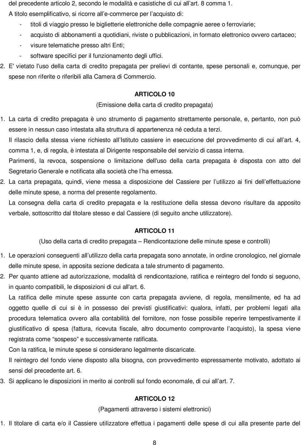 quotidiani, riviste o pubblicazioni, in formato elettronico ovvero cartaceo; - visure telematiche presso altri Enti; - software specifici per il funzionamento degli uffici. 2.