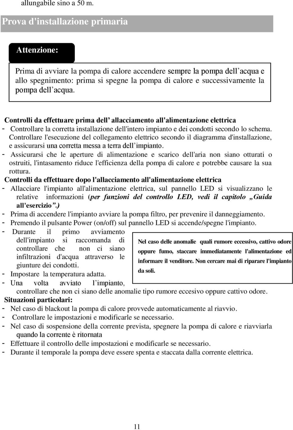 dell acqua. Controlli da effettuare prima dell allacciamento all'alimentazione elettrica - Controllare la corretta installazione dell'intero impianto e dei condotti secondo lo schema.