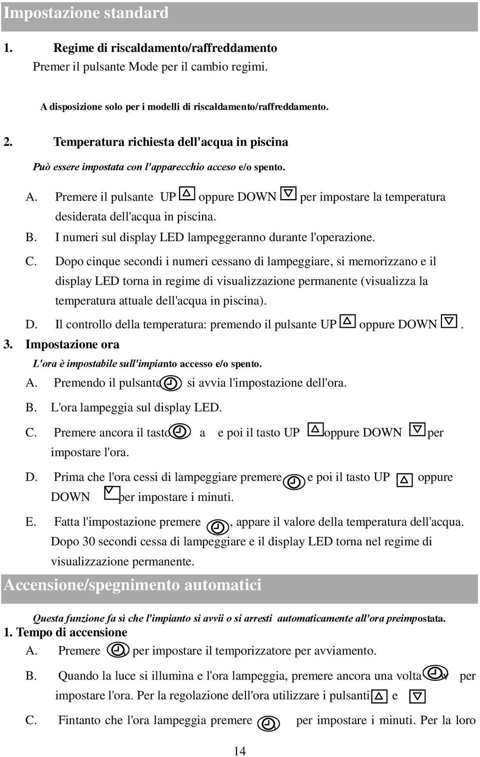 Premere il pulsante UP oppure DOWN per impostare la temperatura desiderata dell'acqua in piscina. B. I numeri sul display LED lampeggeranno durante l'operazione. C.