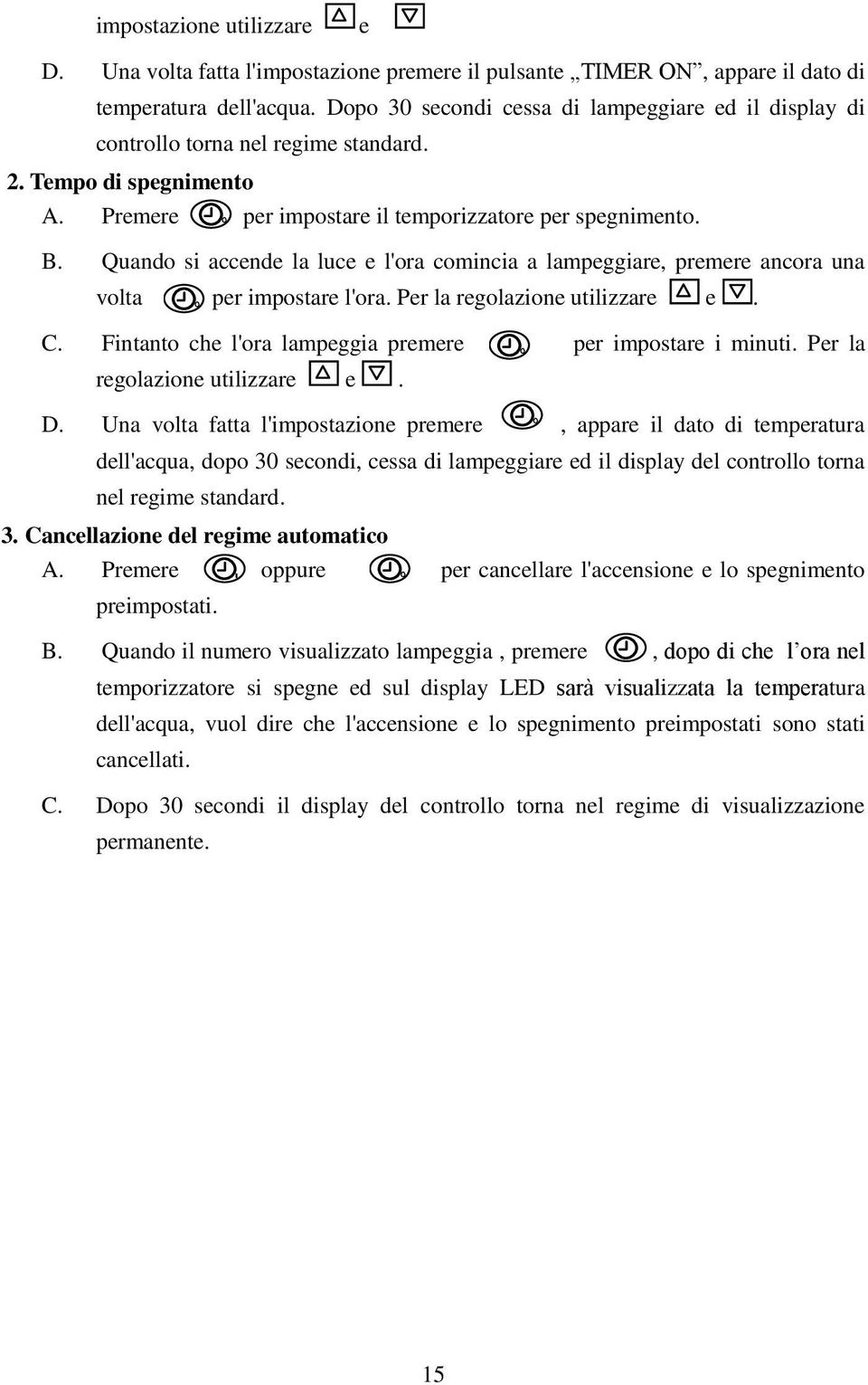 Quando si accende la luce e l'ora comincia a lampeggiare, premere ancora una volta per impostare l'ora. Per la regolazione utilizzare e. C. Fintanto che l'ora lampeggia premere per impostare i minuti.