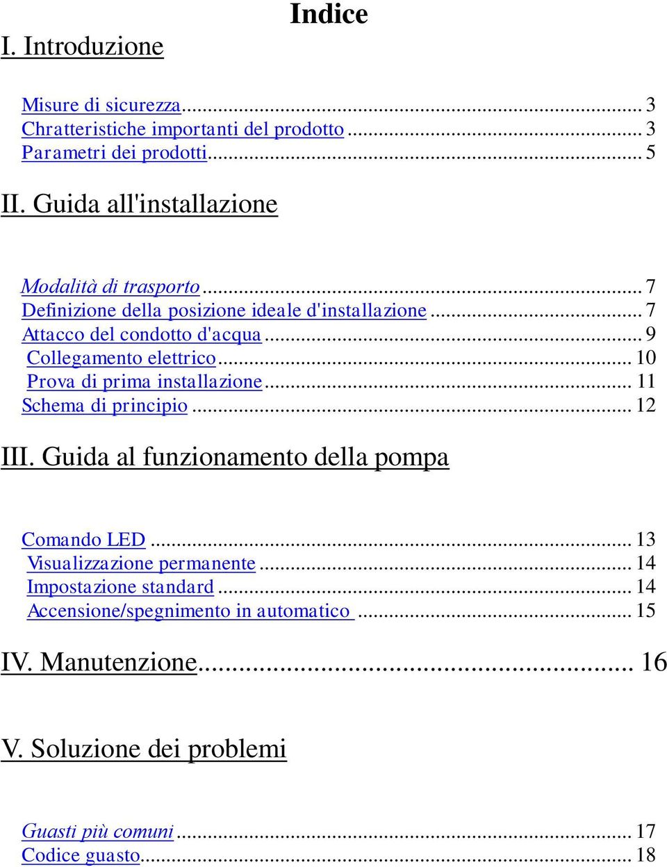 .. 9 Collegamento elettrico... 10 Prova di prima installazione... 11 Schema di principio... 12 III. Guida al funzionamento della pompa Comando LED.