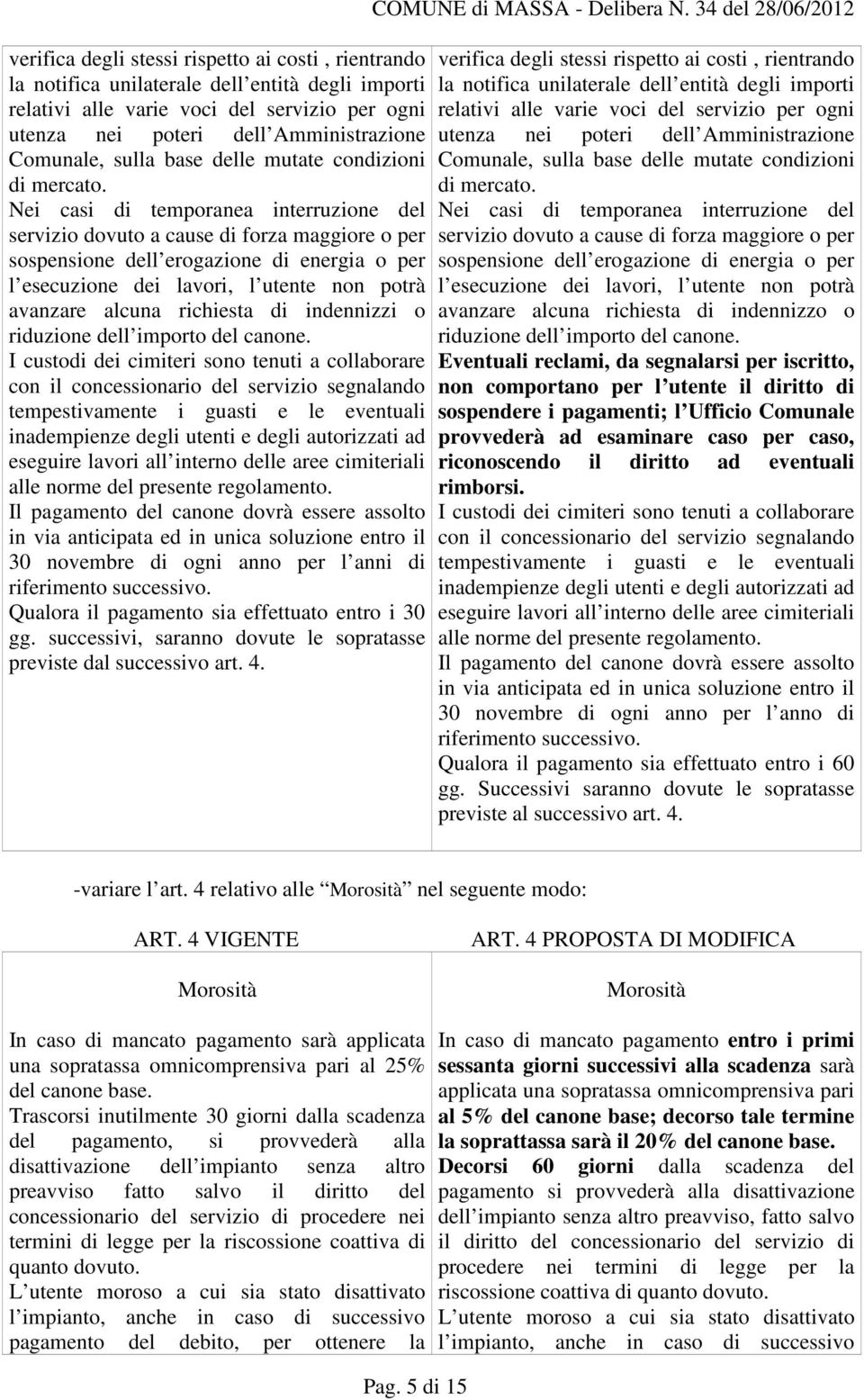 Nei casi di temporanea interruzione del servizio dovuto a cause di forza maggiore o per sospensione dell erogazione di energia o per l esecuzione dei lavori, l utente non potrà avanzare alcuna