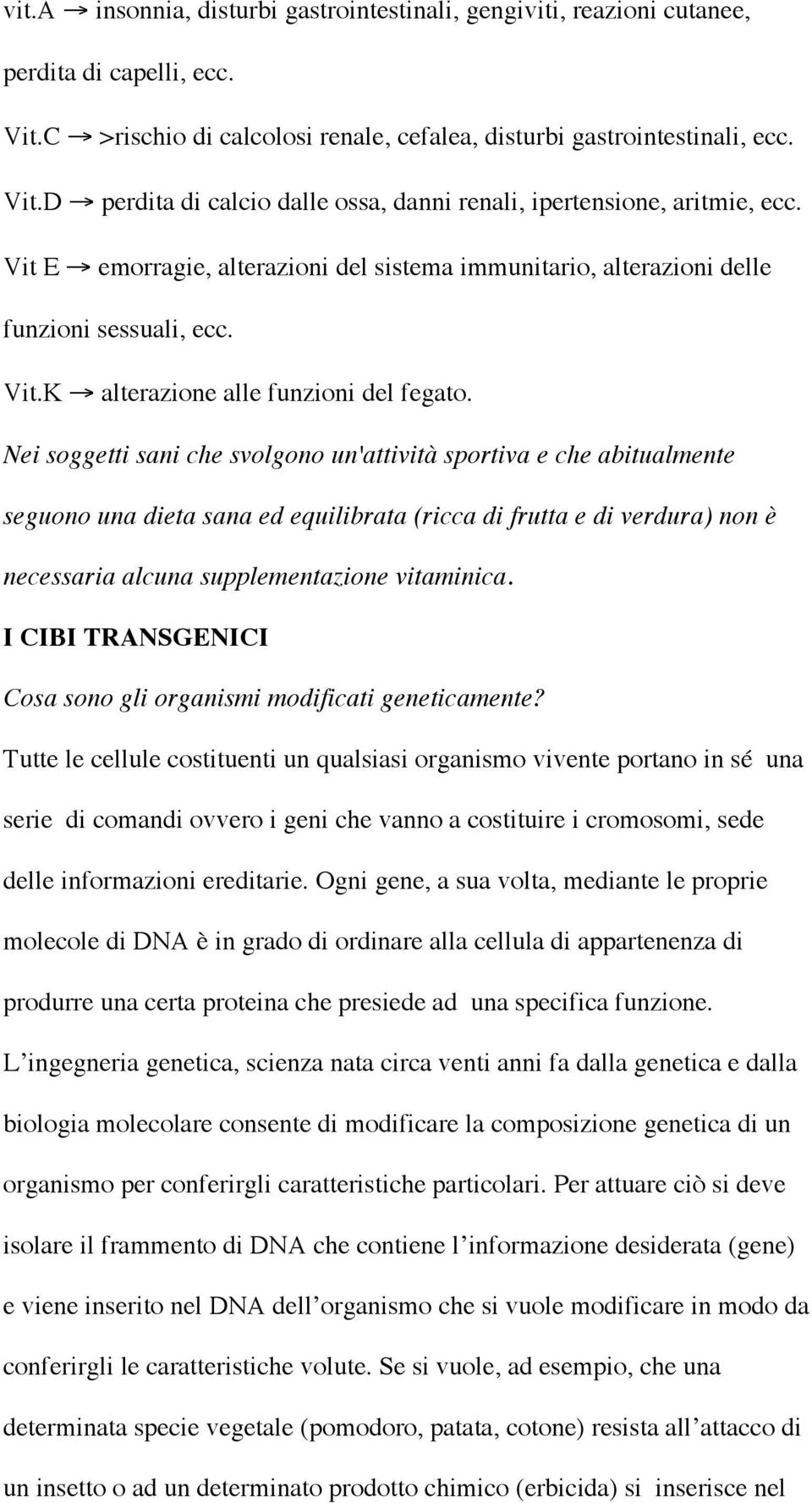 Nei soggetti sani che svolgono un'attività sportiva e che abitualmente seguono una dieta sana ed equilibrata (ricca di frutta e di verdura) non è necessaria alcuna supplementazione vitaminica.