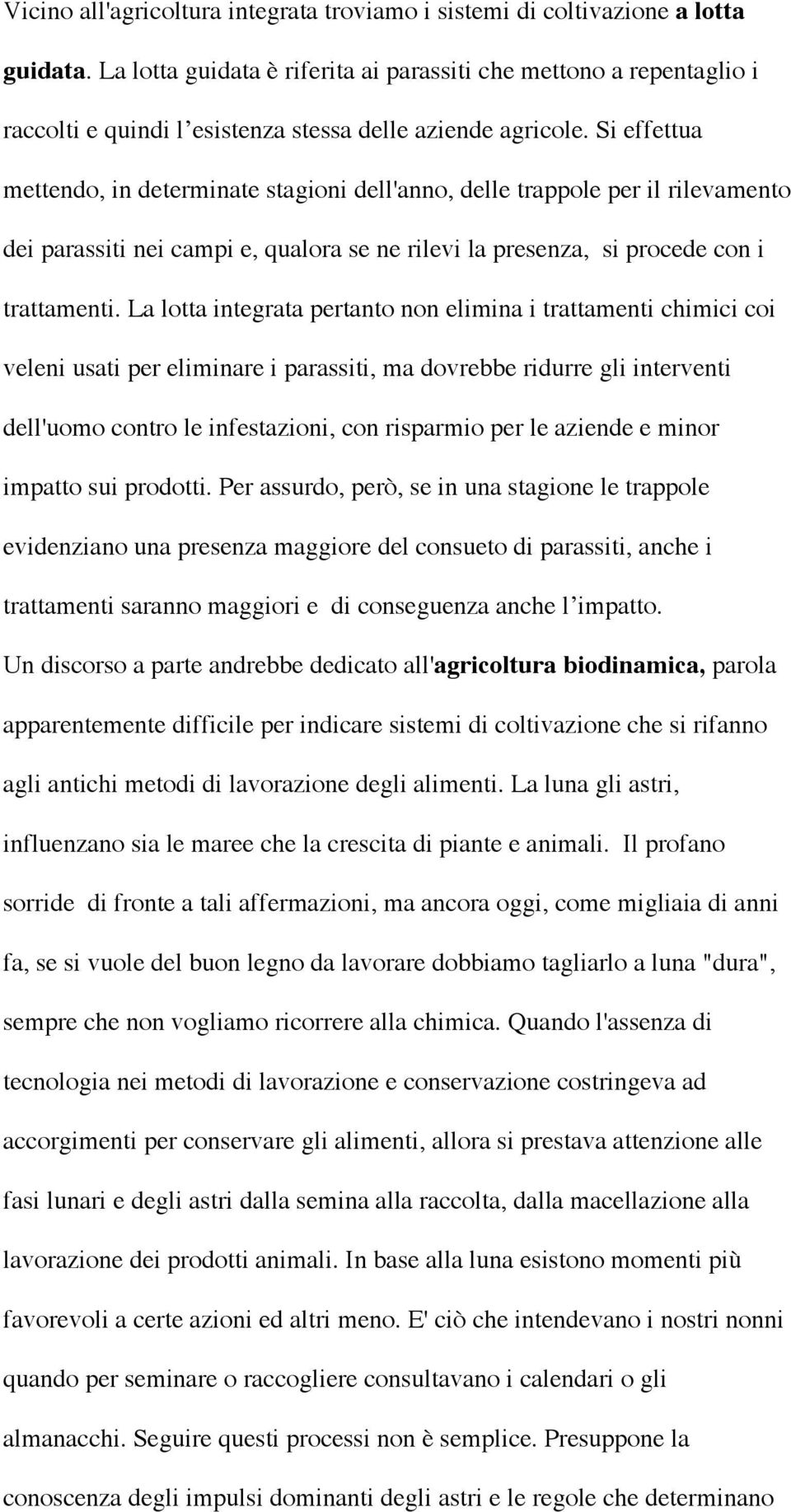 Si effettua mettendo, in determinate stagioni dell'anno, delle trappole per il rilevamento dei parassiti nei campi e, qualora se ne rilevi la presenza, si procede con i trattamenti.