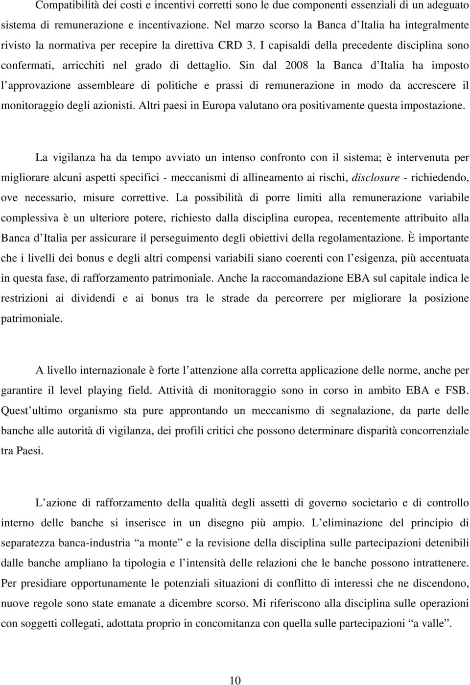 Sin dal 2008 la Banca d Italia ha imposto l approvazione assembleare di politiche e prassi di remunerazione in modo da accrescere il monitoraggio degli azionisti.