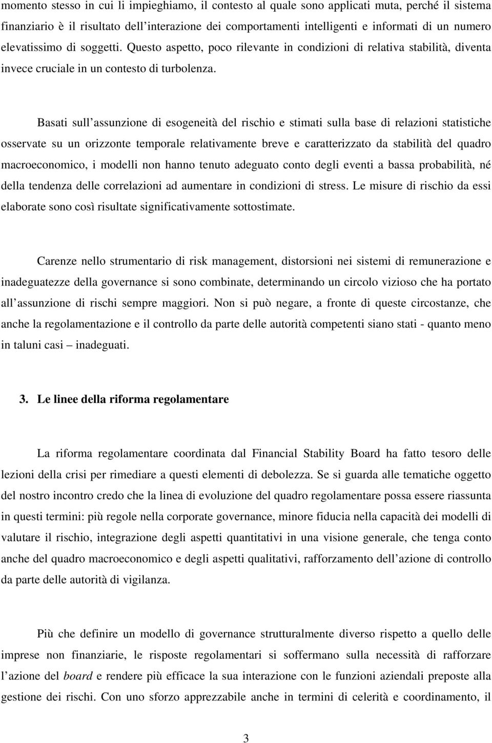 Basati sull assunzione di esogeneità del rischio e stimati sulla base di relazioni statistiche osservate su un orizzonte temporale relativamente breve e caratterizzato da stabilità del quadro