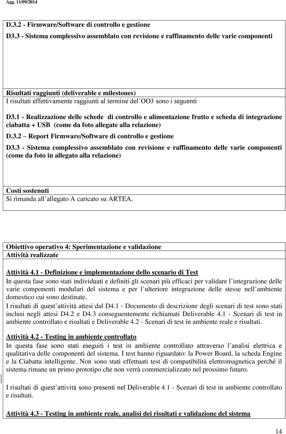 seguenti D3.1 - Realizzazione delle schede di controllo e alimentazione frutto e scheda di integrazione ciabatta + USB (come da foto allegate alla relazione) D.3.2 Report Firmware/Software di controllo e gestione D3.