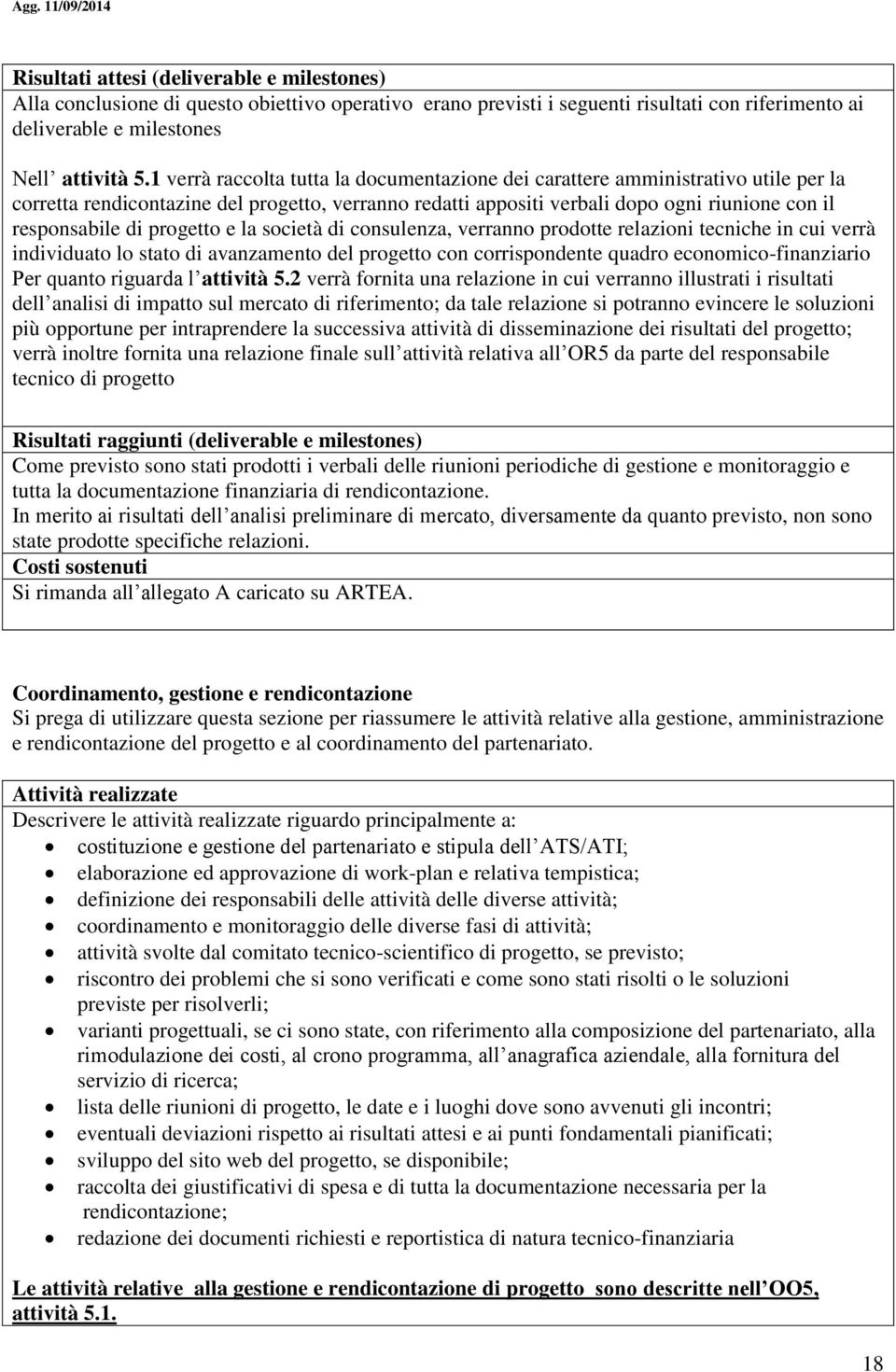 progetto e la società di consulenza, verranno prodotte relazioni tecniche in cui verrà individuato lo stato di avanzamento del progetto con corrispondente quadro economico-finanziario Per quanto