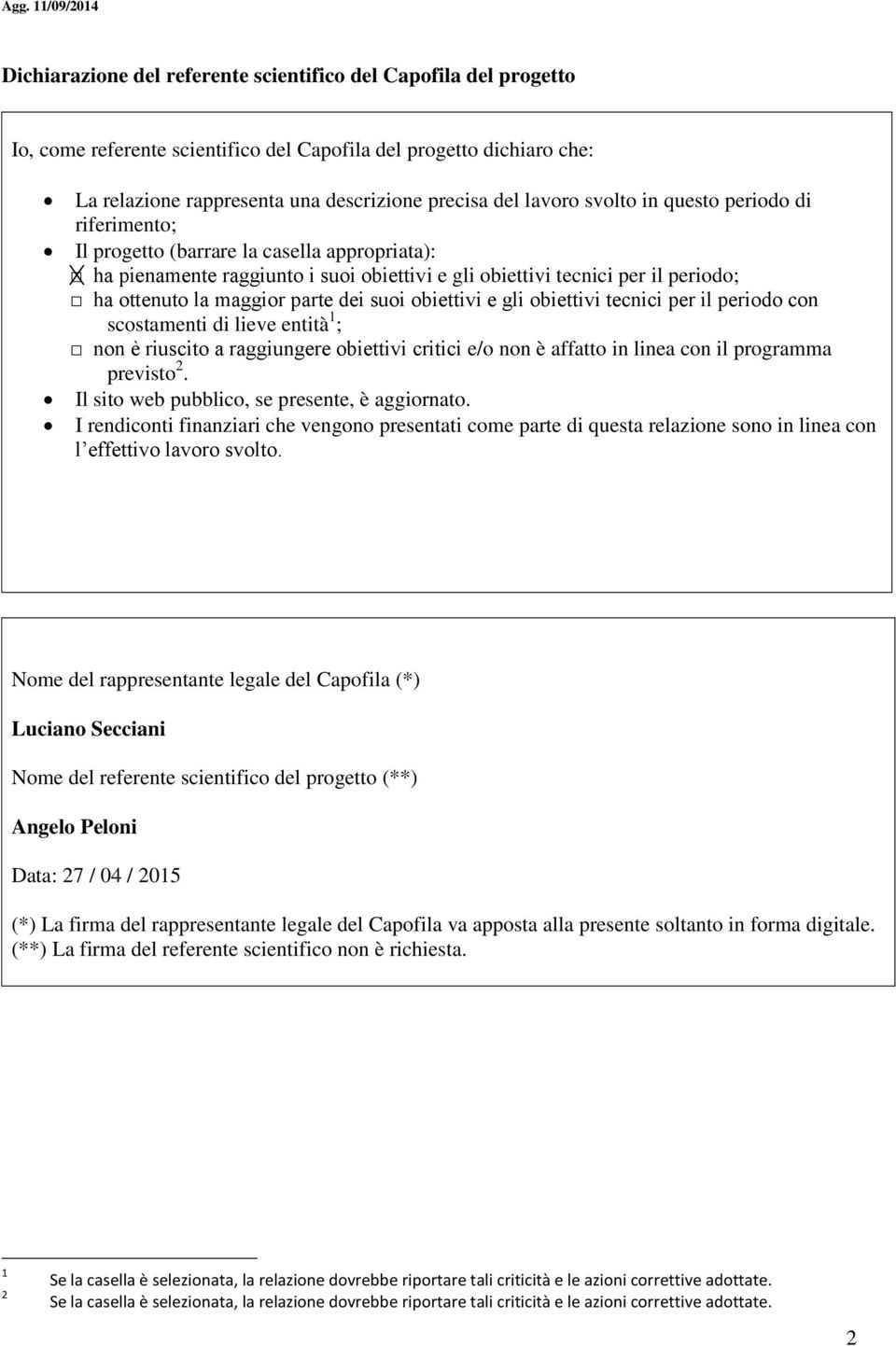 dei suoi obiettivi e gli obiettivi tecnici per il periodo con scostamenti di lieve entità 1 ; non è riuscito a raggiungere obiettivi critici e/o non è affatto in linea con il programma previsto 2.