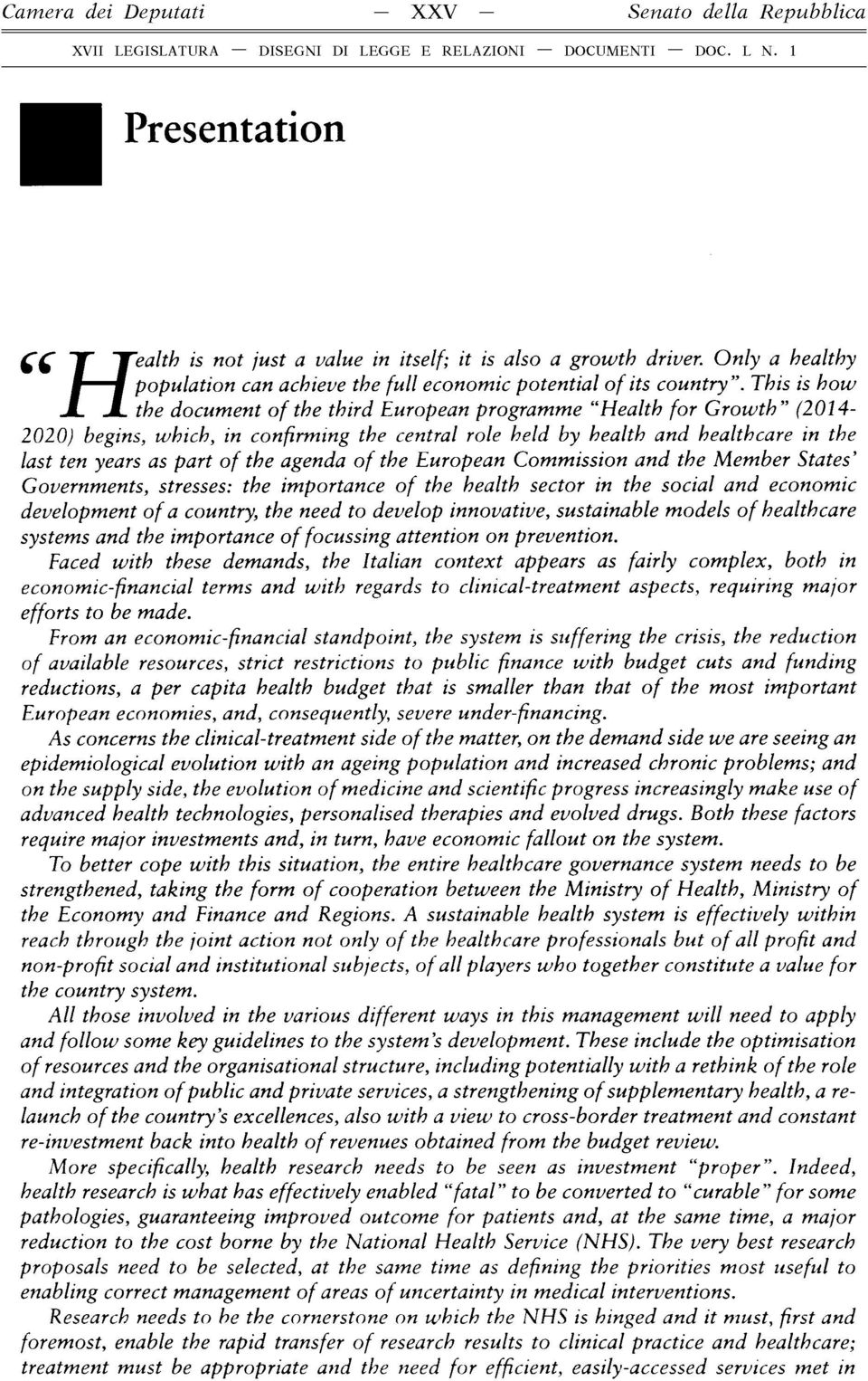 This is how H I the document o f the third European programme Health for G row th (2014 2020) begins, which, in confirming the central role held by health and healthcare in the last ten years as part