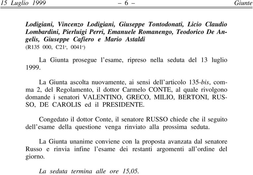 La Giunta ascolta nuovamente, ai sensi dell articolo 135-bis, comma 2, del Regolamento, il dottor Carmelo CONTE, al quale rivolgono domande i senatori VALENTINO, GRECO, MILIO, BERTONI, RUS- SO, DE