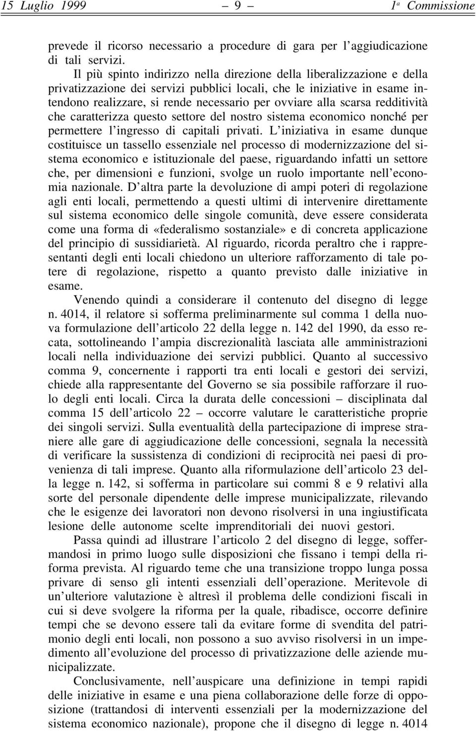 alla scarsa redditività che caratterizza questo settore del nostro sistema economico nonché per permettere l ingresso di capitali privati.