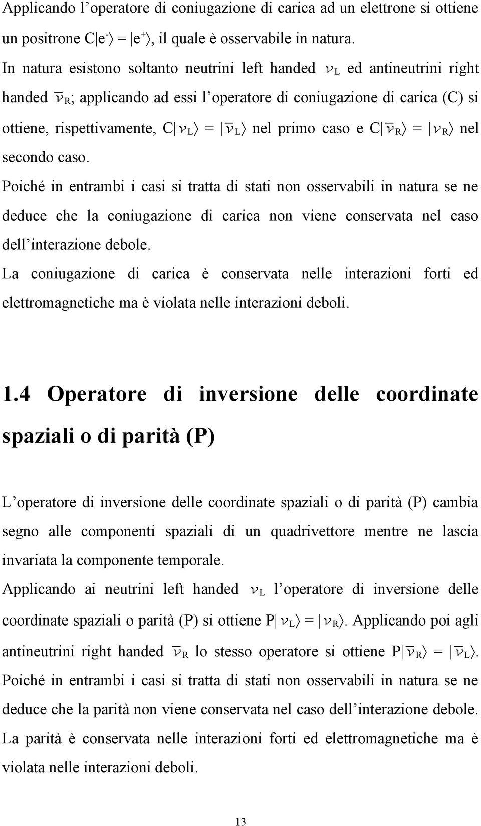 C R = R nel secondo caso. Poiché in entrambi i casi si tratta di stati non osservabili in natura se ne deduce che la coniugazione di carica non viene conservata nel caso dell interazione debole.