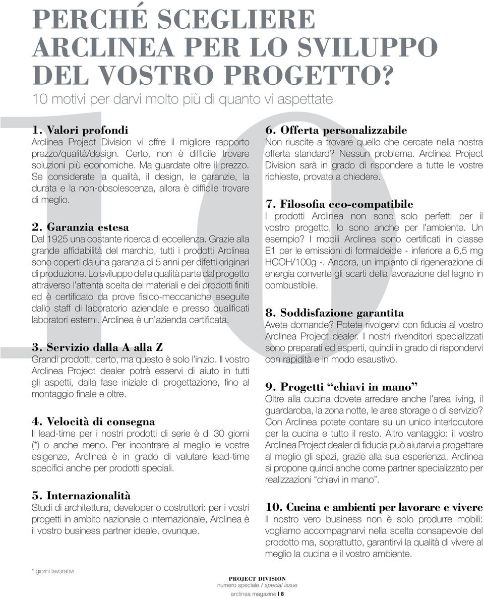 Se considerate la qualità, il design, le garanzie, la durata e la non-obsolescenza, allora è difficile trovare di meglio. 2. Garanzia estesa Dal 1925 una costante ricerca di eccellenza.