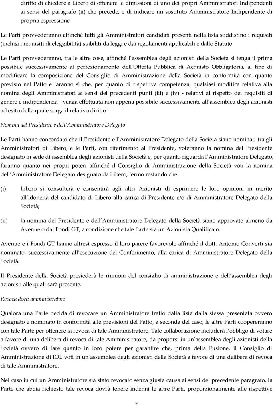 Le Parti provvederanno affinché tutti gli Amministratori candidati presenti nella lista soddisfino i requisiti (inclusi i requisiti di eleggibilità) stabiliti da leggi e dai regolamenti applicabili e