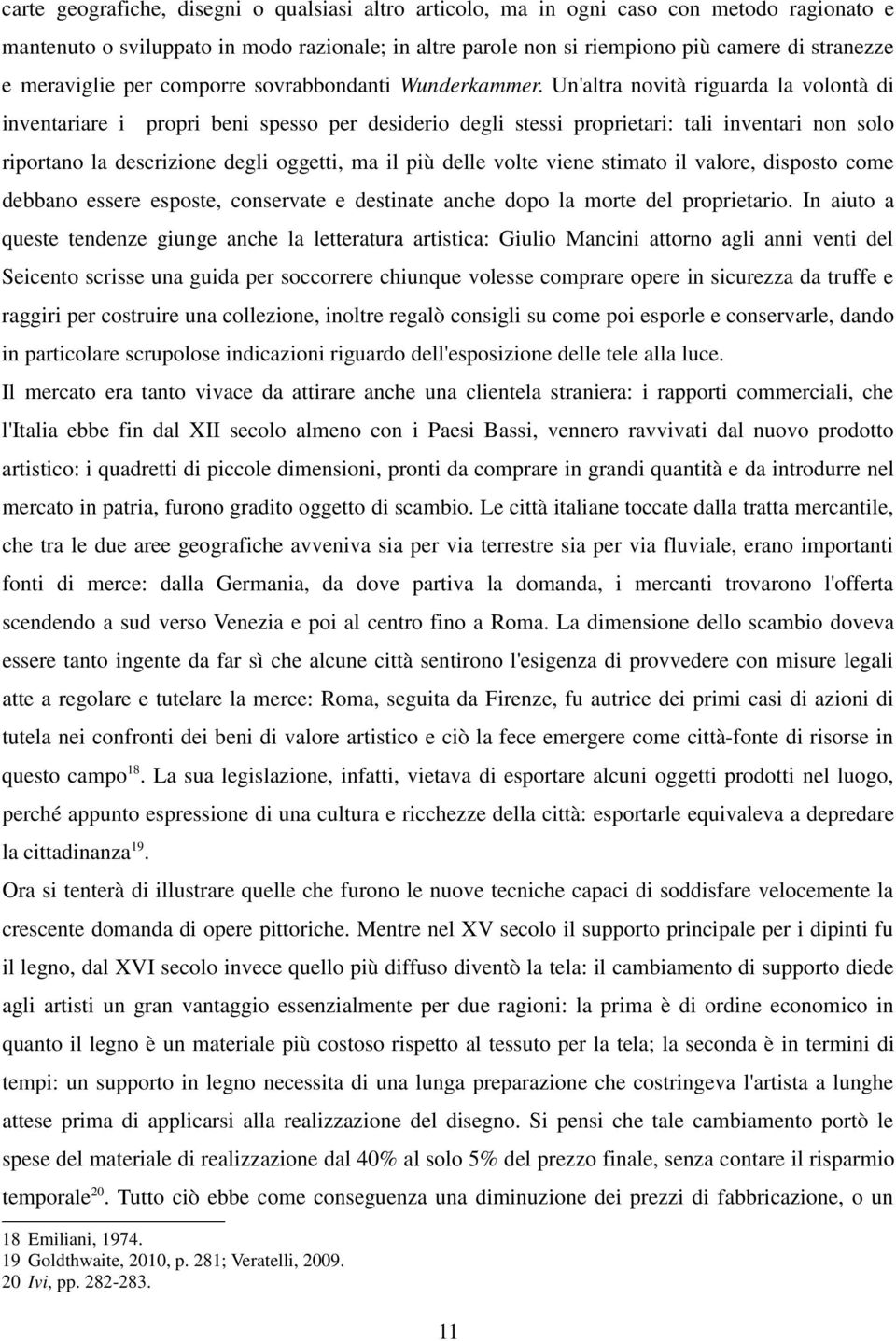 Un'altra novità riguarda la volontà di inventariare i propri beni spesso per desiderio degli stessi proprietari: tali inventari non solo riportano la descrizione degli oggetti, ma il più delle volte