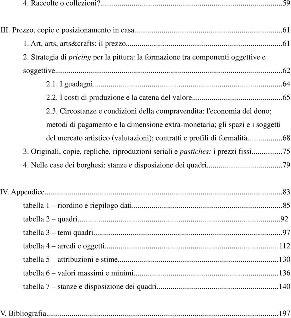 Circostanze e condizioni della compravendita: l'economia del dono; metodi di pagamento e la dimensione extra-monetaria; gli spazi e i soggetti del mercato artistico (valutazioni); contratti e profili