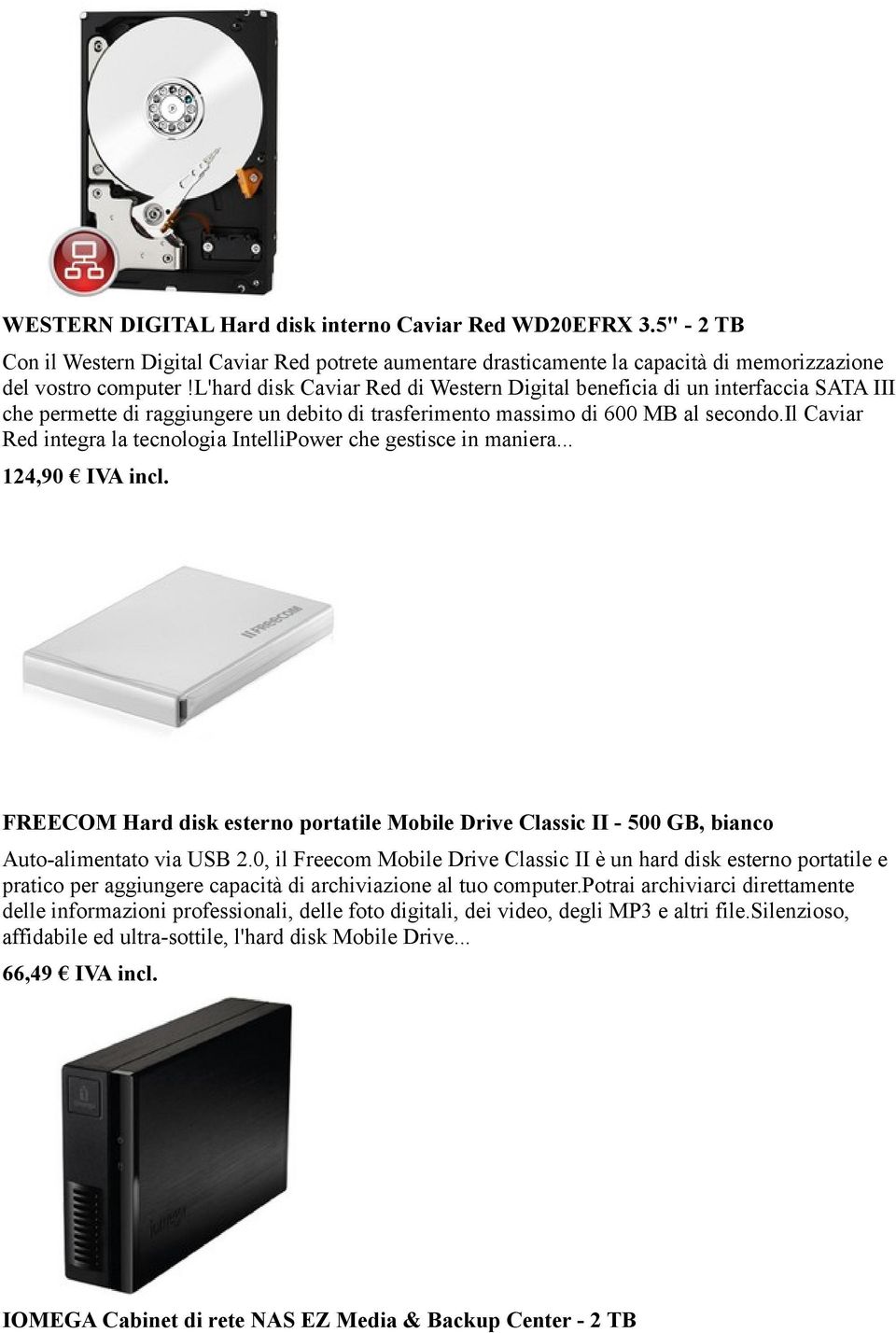 il Caviar Red integra la tecnologia IntelliPower che gestisce in maniera... 124,90 IVA incl. FREECOM Hard disk esterno portatile Mobile Drive Classic II - 500 GB, bianco Auto-alimentato via USB 2.