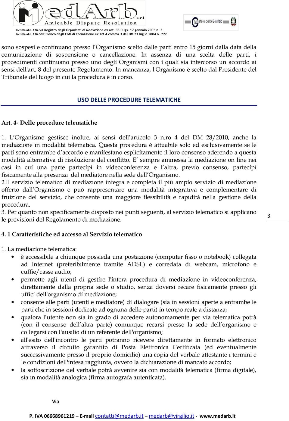 In mancanza, l'organismo è scelto dal Presidente del Tribunale del luogo in cui la procedura è in corso. USO DELLE PROCEDURE TELEMATICHE Art. 4- Delle procedure telematiche 1.