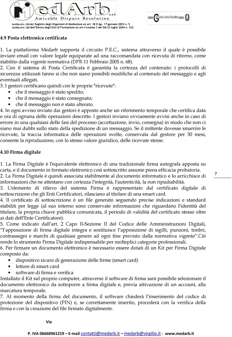 2. Con il sistema di Posta Certificata è garantita la certezza del contenuto: i protocolli di sicurezza utilizzati fanno si che non siano possibili modifiche al contenuto del messaggio e agli