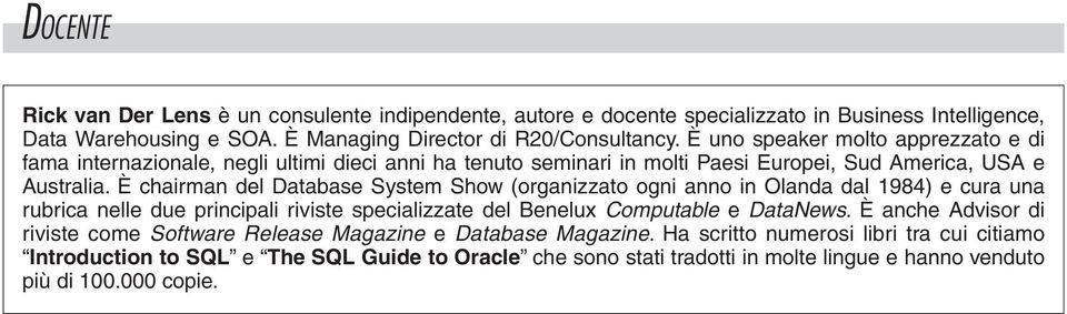 È chairman del Database System Show (organizzato ogni anno in Olanda dal 1984) e cura una rubrica nelle due principali riviste specializzate del Benelux Computable e DataNews.