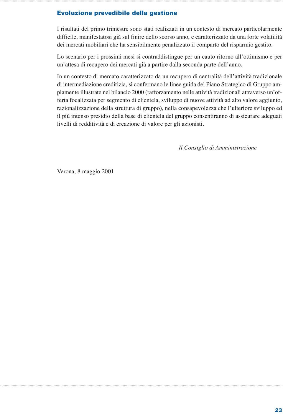 Lo scenario per i prossimi mesi si contraddistingue per un cauto ritorno all ottimismo e per un attesa di recupero dei mercati già a partire dalla seconda parte dell anno.